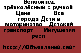 Велосипед трёхколёсный с ручкой › Цена ­ 1 500 - Все города Дети и материнство » Детский транспорт   . Ингушетия респ.